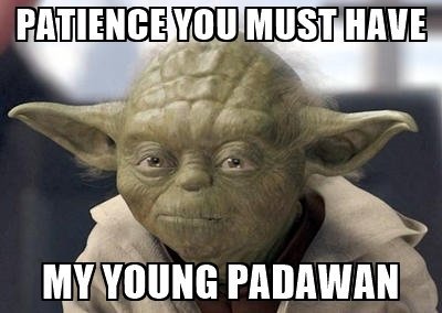 patience-you-must-have-my-young-padawan.jpg patience-you-must-have-my-young-padawan.jpg